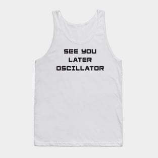 SEE YOU LATER OSCILLATOR Tank Top